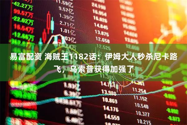 易富配资 海贼王1182话：伊姆大人秒杀尼卡路飞，乌索普获得加强了